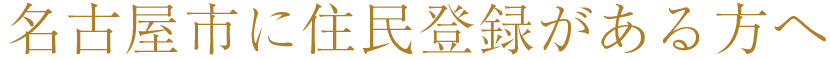 名古屋市に住民登録がある方へ