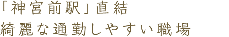 「神宮前駅」直結 綺麗な通勤しやすい職場